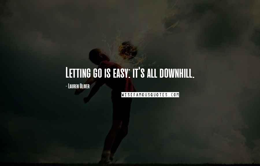 Lauren Oliver Quotes: Letting go is easy: it's all downhill.