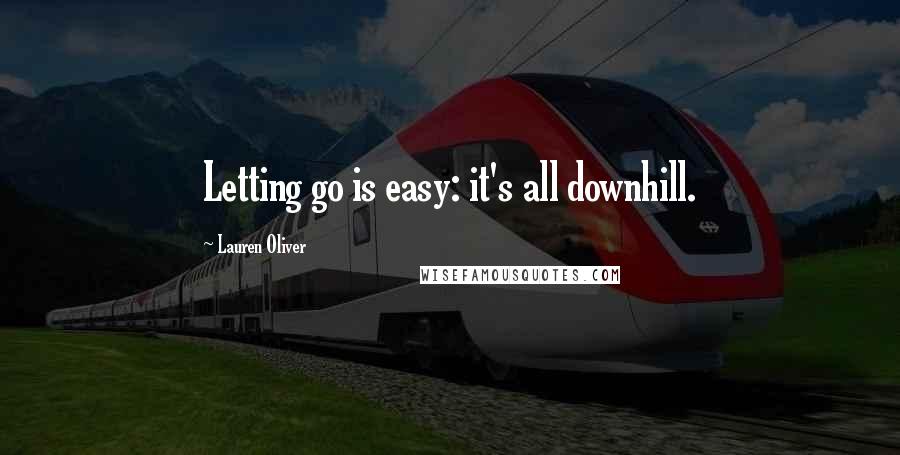 Lauren Oliver Quotes: Letting go is easy: it's all downhill.