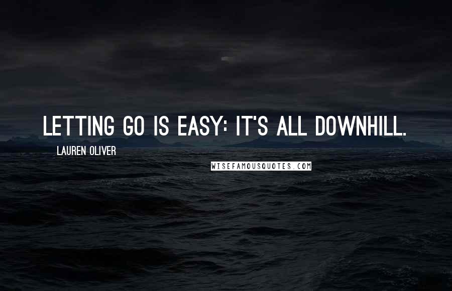 Lauren Oliver Quotes: Letting go is easy: it's all downhill.