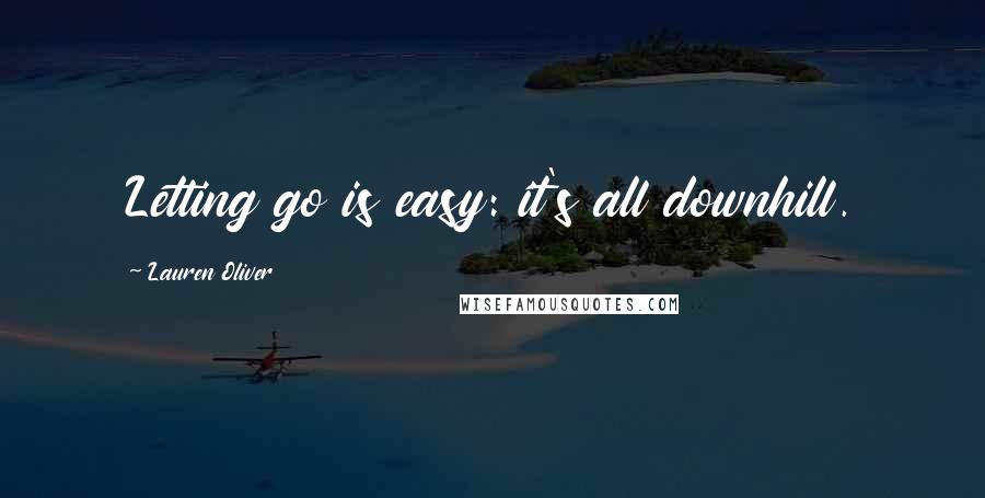 Lauren Oliver Quotes: Letting go is easy: it's all downhill.