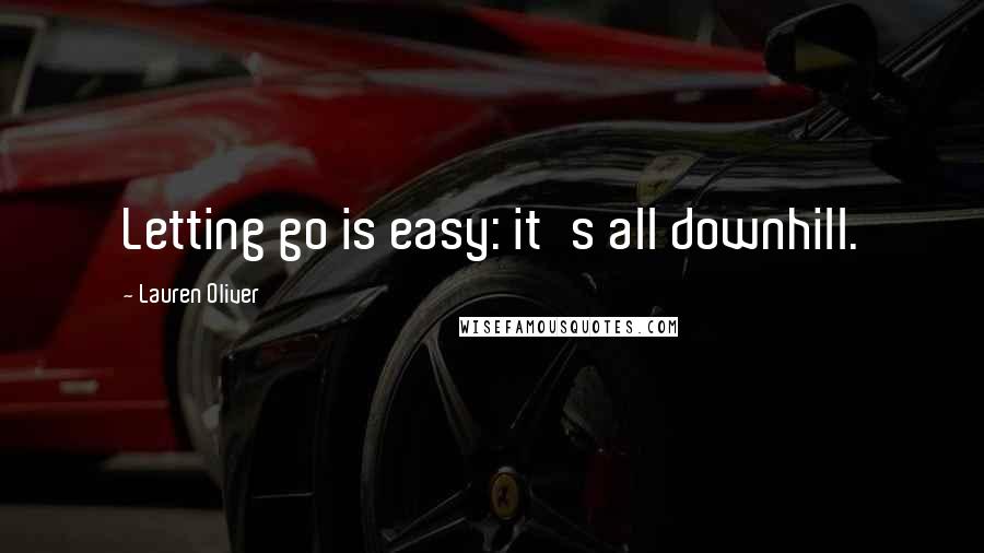 Lauren Oliver Quotes: Letting go is easy: it's all downhill.