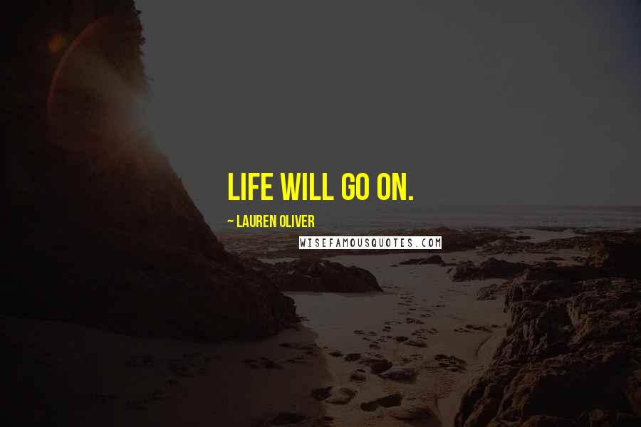 Lauren Oliver Quotes: Life will go on.