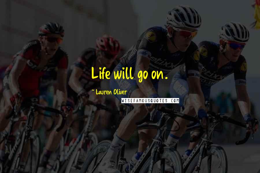 Lauren Oliver Quotes: Life will go on.