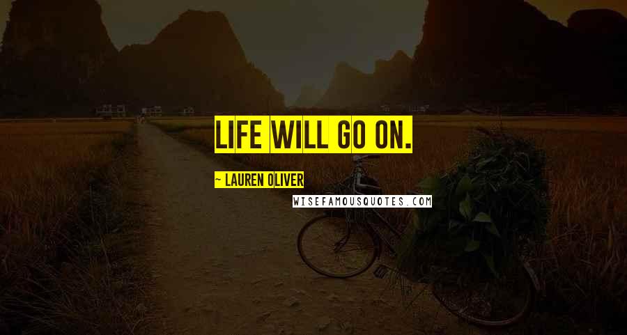 Lauren Oliver Quotes: Life will go on.
