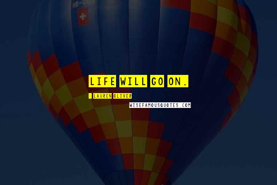 Lauren Oliver Quotes: Life will go on.