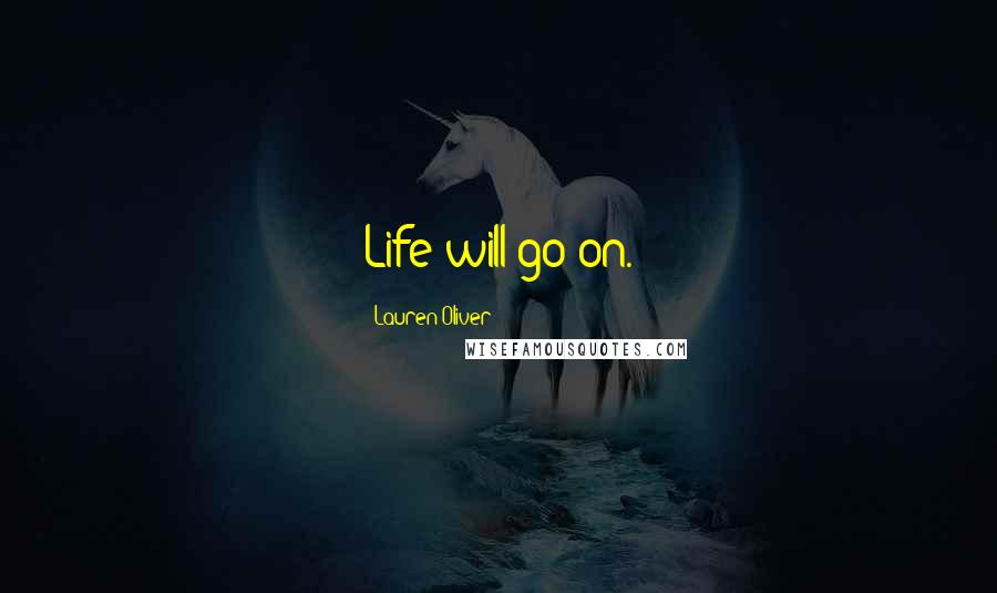 Lauren Oliver Quotes: Life will go on.