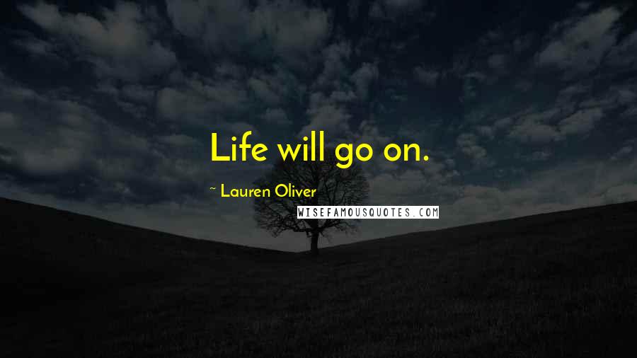 Lauren Oliver Quotes: Life will go on.