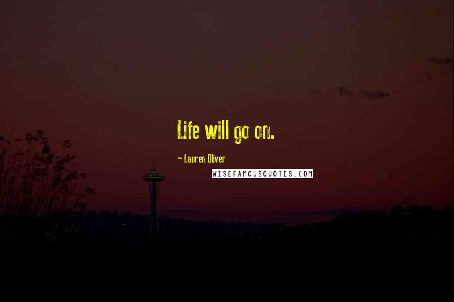 Lauren Oliver Quotes: Life will go on.