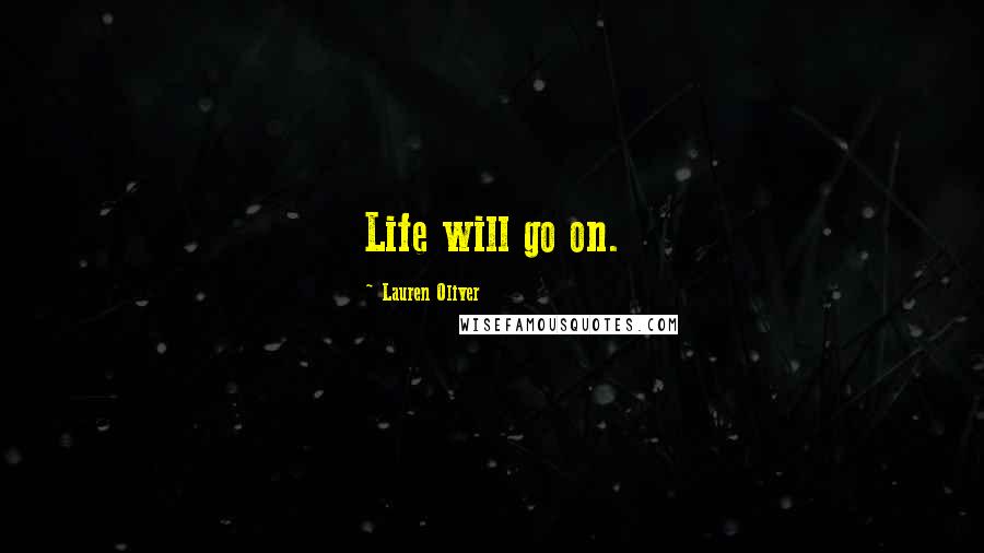 Lauren Oliver Quotes: Life will go on.