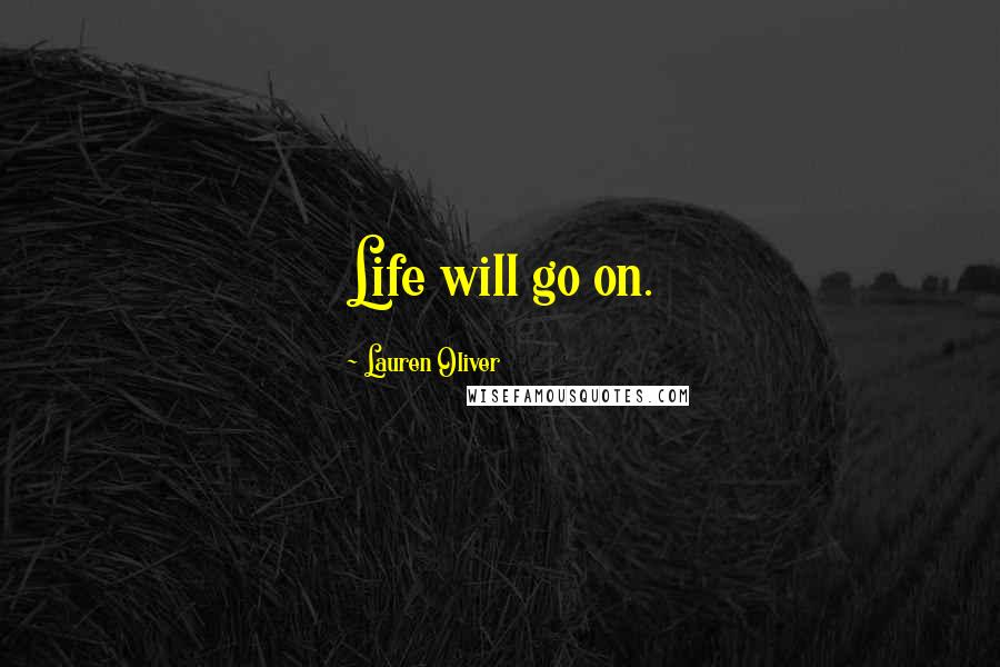 Lauren Oliver Quotes: Life will go on.