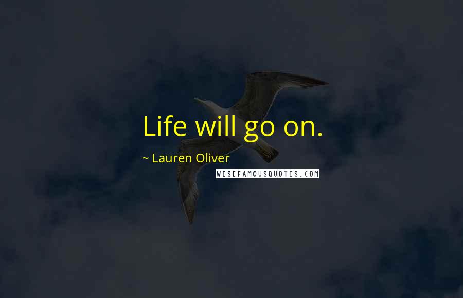 Lauren Oliver Quotes: Life will go on.