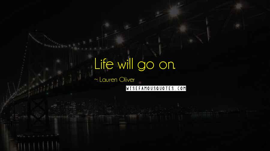 Lauren Oliver Quotes: Life will go on.
