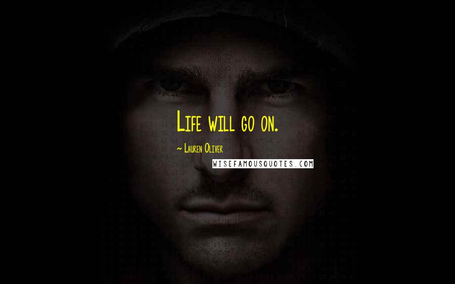 Lauren Oliver Quotes: Life will go on.