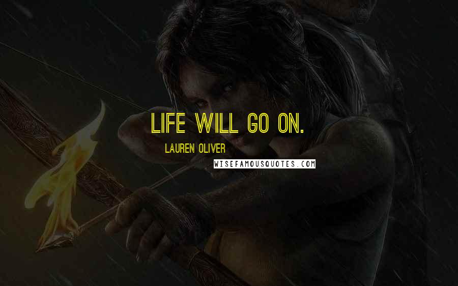 Lauren Oliver Quotes: Life will go on.