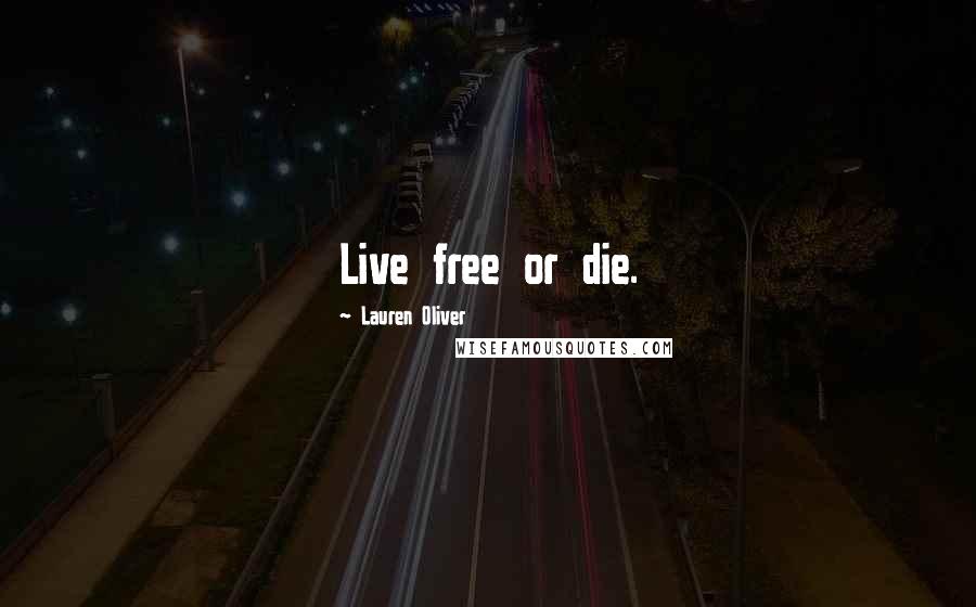 Lauren Oliver Quotes: Live free or die.