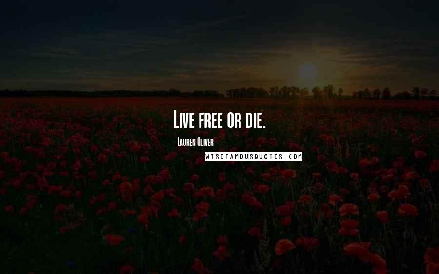 Lauren Oliver Quotes: Live free or die.