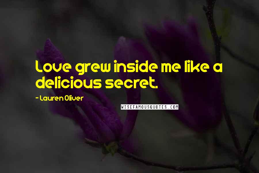 Lauren Oliver Quotes: Love grew inside me like a delicious secret.