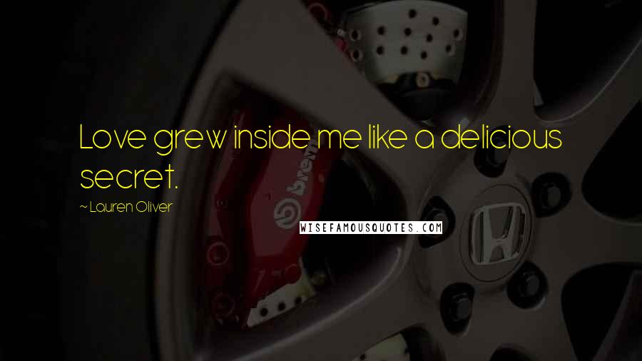 Lauren Oliver Quotes: Love grew inside me like a delicious secret.