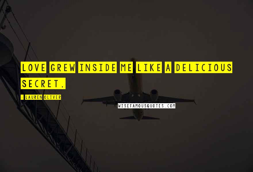 Lauren Oliver Quotes: Love grew inside me like a delicious secret.