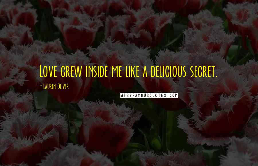 Lauren Oliver Quotes: Love grew inside me like a delicious secret.