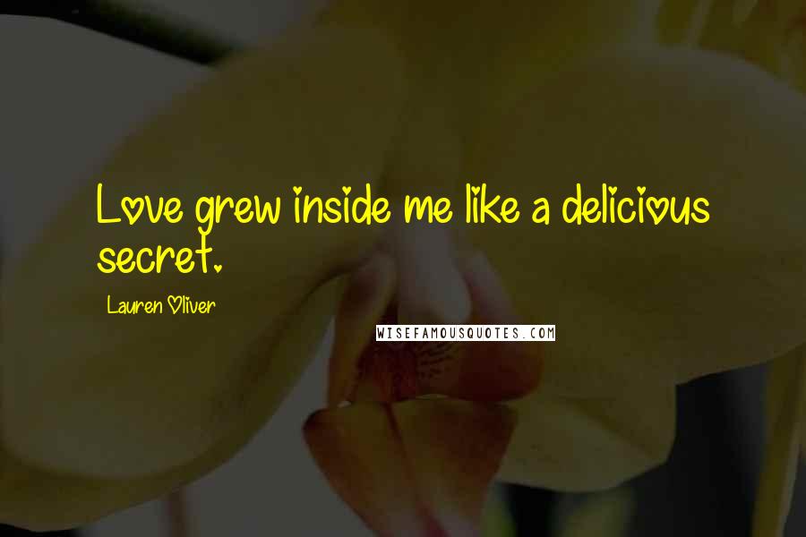 Lauren Oliver Quotes: Love grew inside me like a delicious secret.