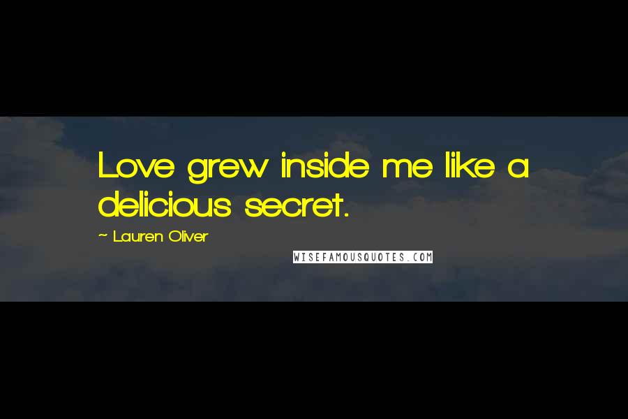 Lauren Oliver Quotes: Love grew inside me like a delicious secret.