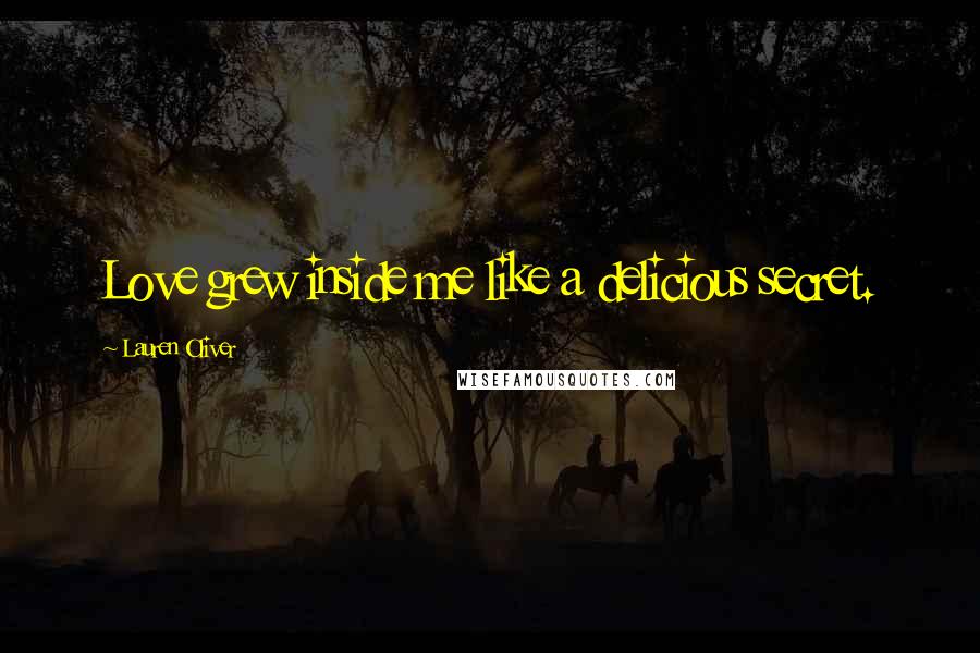 Lauren Oliver Quotes: Love grew inside me like a delicious secret.
