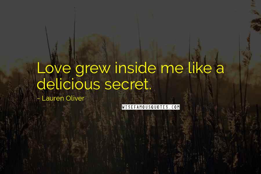 Lauren Oliver Quotes: Love grew inside me like a delicious secret.