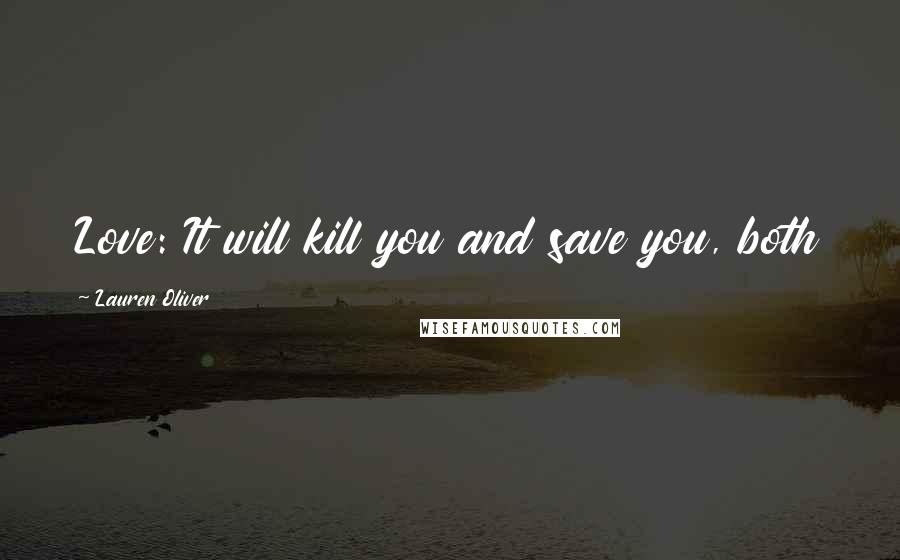 Lauren Oliver Quotes: Love: It will kill you and save you, both