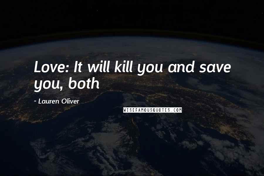 Lauren Oliver Quotes: Love: It will kill you and save you, both