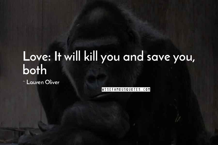 Lauren Oliver Quotes: Love: It will kill you and save you, both