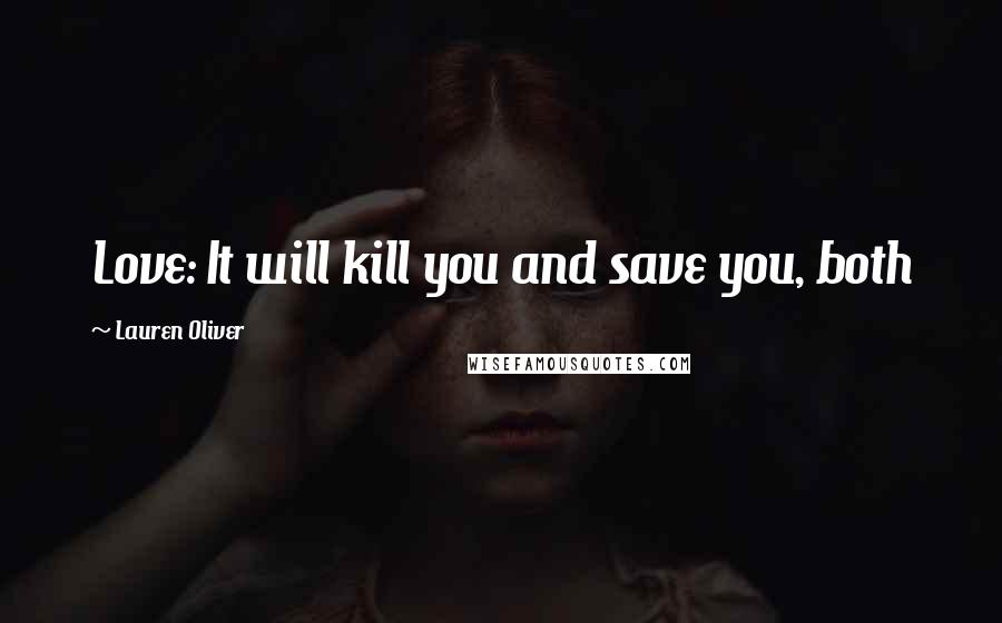 Lauren Oliver Quotes: Love: It will kill you and save you, both
