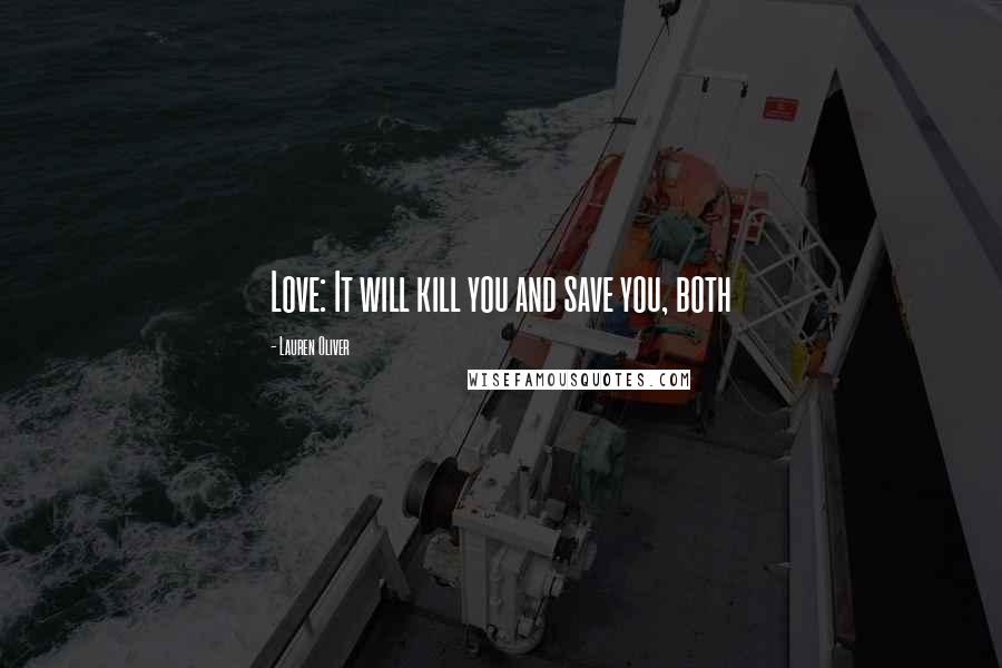 Lauren Oliver Quotes: Love: It will kill you and save you, both