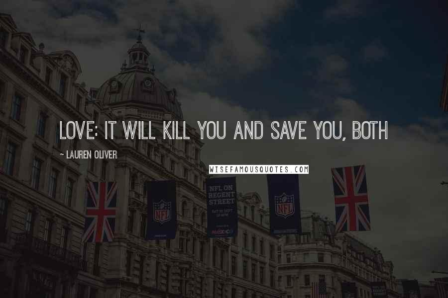 Lauren Oliver Quotes: Love: It will kill you and save you, both
