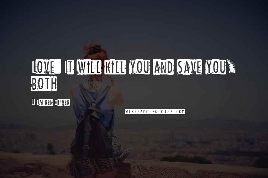 Lauren Oliver Quotes: Love: It will kill you and save you, both