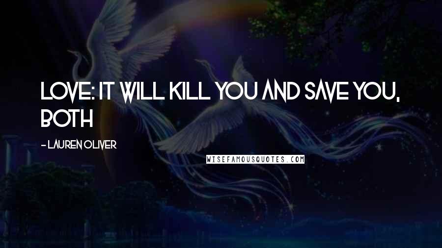 Lauren Oliver Quotes: Love: It will kill you and save you, both