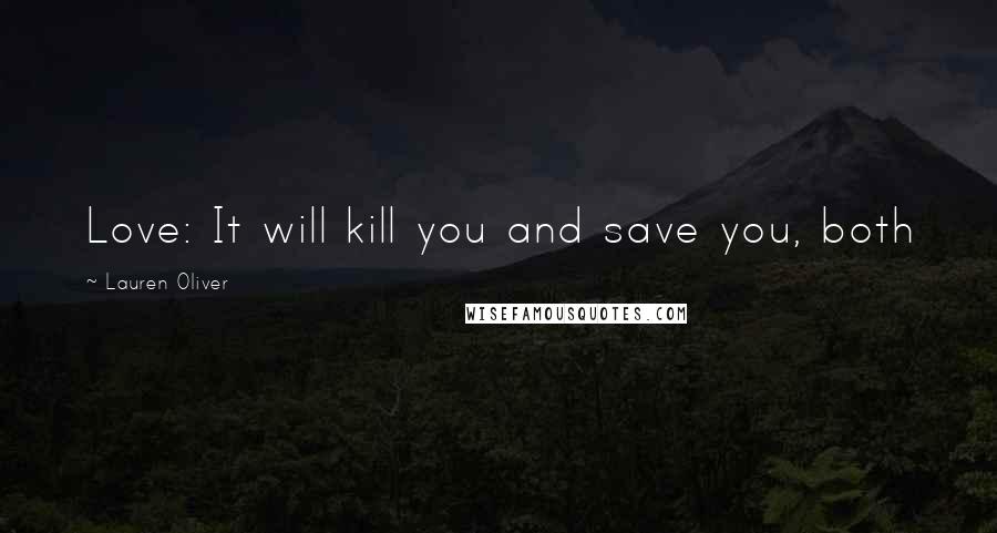 Lauren Oliver Quotes: Love: It will kill you and save you, both