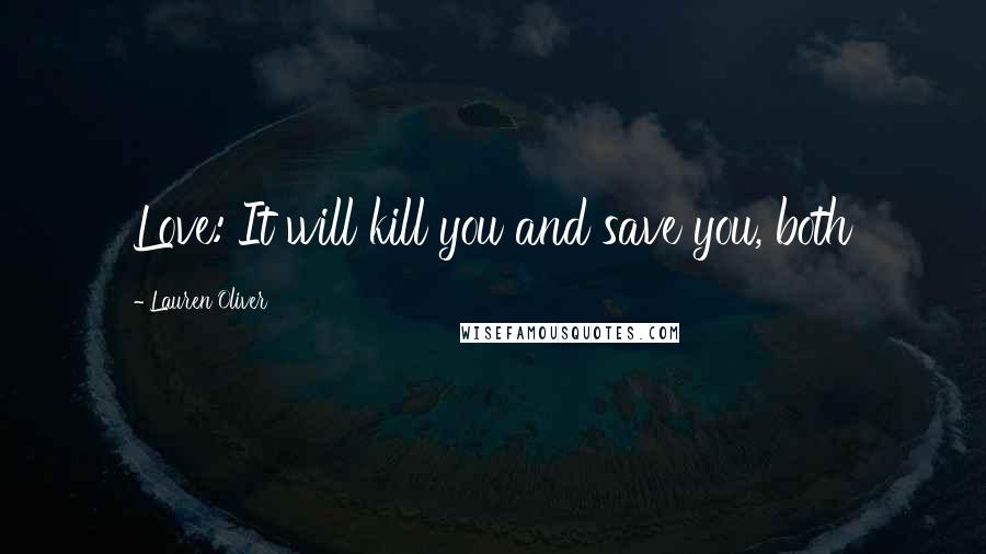 Lauren Oliver Quotes: Love: It will kill you and save you, both