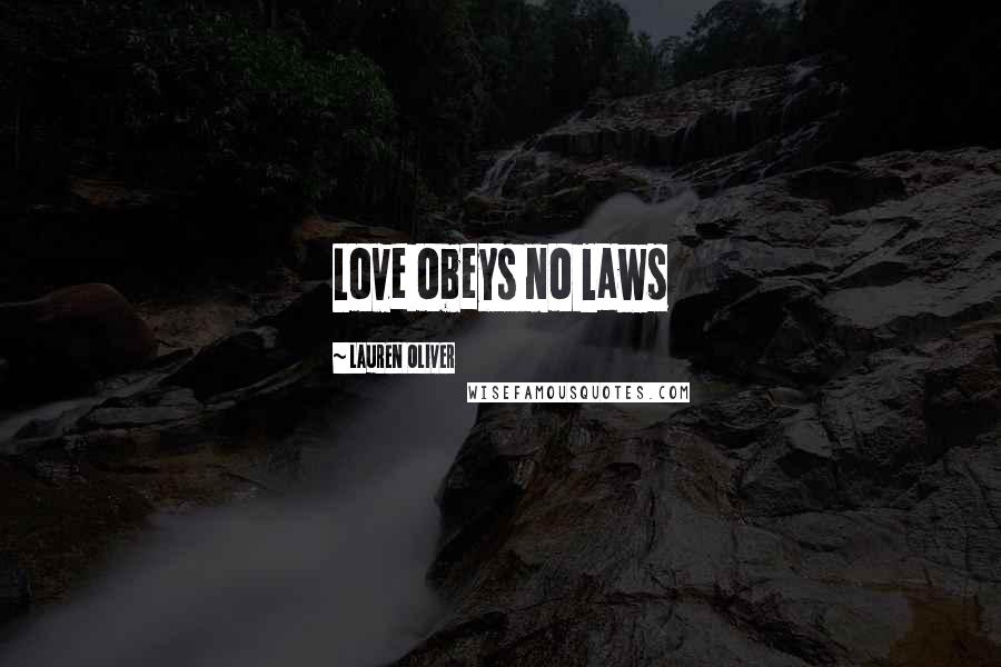 Lauren Oliver Quotes: Love obeys no laws