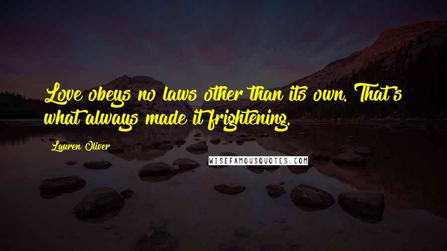 Lauren Oliver Quotes: Love obeys no laws other than its own. That's what always made it frightening.