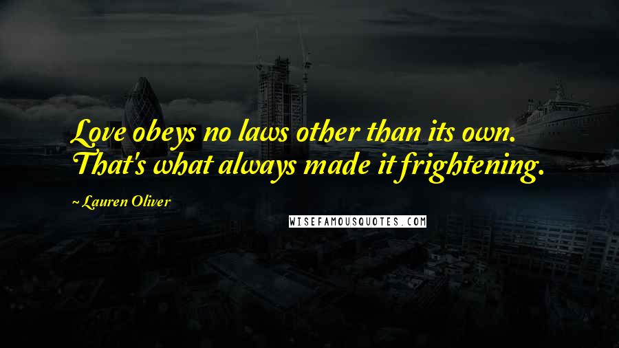 Lauren Oliver Quotes: Love obeys no laws other than its own. That's what always made it frightening.