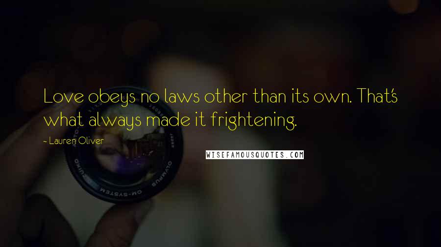 Lauren Oliver Quotes: Love obeys no laws other than its own. That's what always made it frightening.