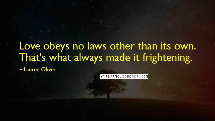 Lauren Oliver Quotes: Love obeys no laws other than its own. That's what always made it frightening.