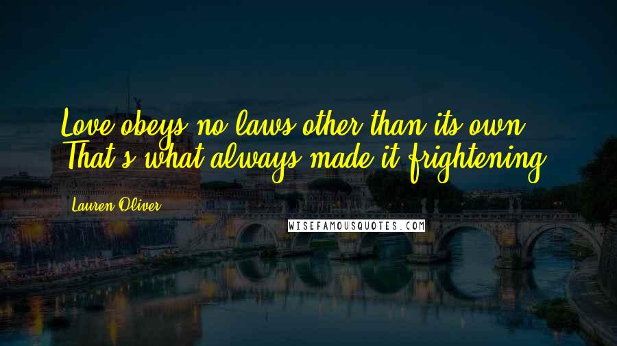 Lauren Oliver Quotes: Love obeys no laws other than its own. That's what always made it frightening.