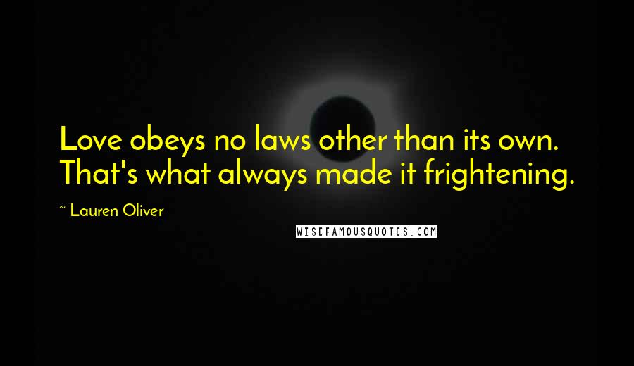 Lauren Oliver Quotes: Love obeys no laws other than its own. That's what always made it frightening.