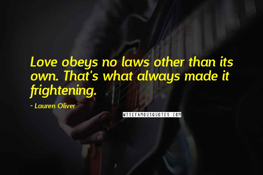 Lauren Oliver Quotes: Love obeys no laws other than its own. That's what always made it frightening.