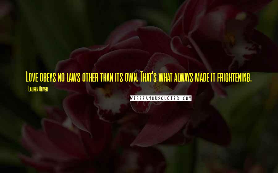 Lauren Oliver Quotes: Love obeys no laws other than its own. That's what always made it frightening.