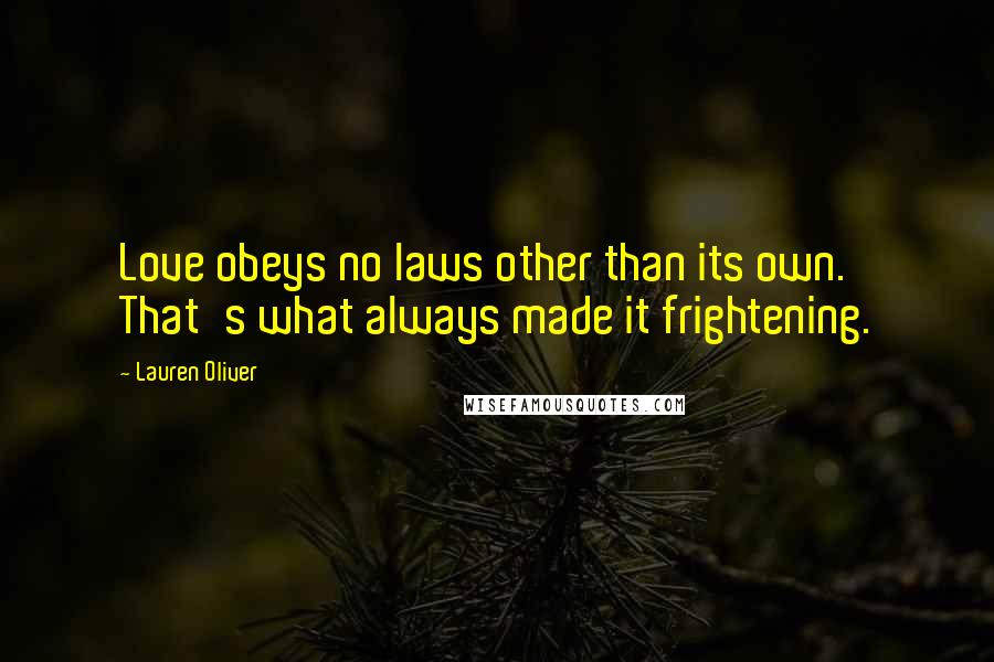 Lauren Oliver Quotes: Love obeys no laws other than its own. That's what always made it frightening.