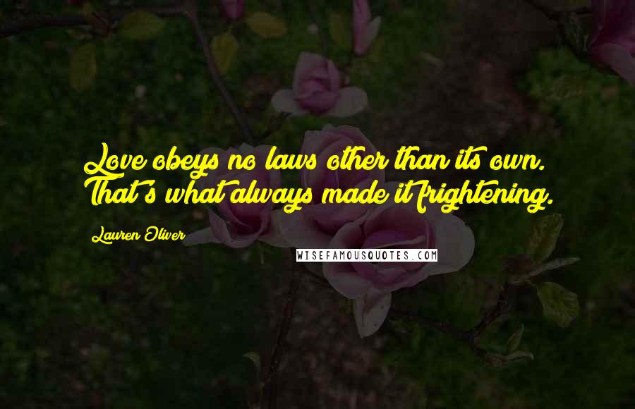 Lauren Oliver Quotes: Love obeys no laws other than its own. That's what always made it frightening.