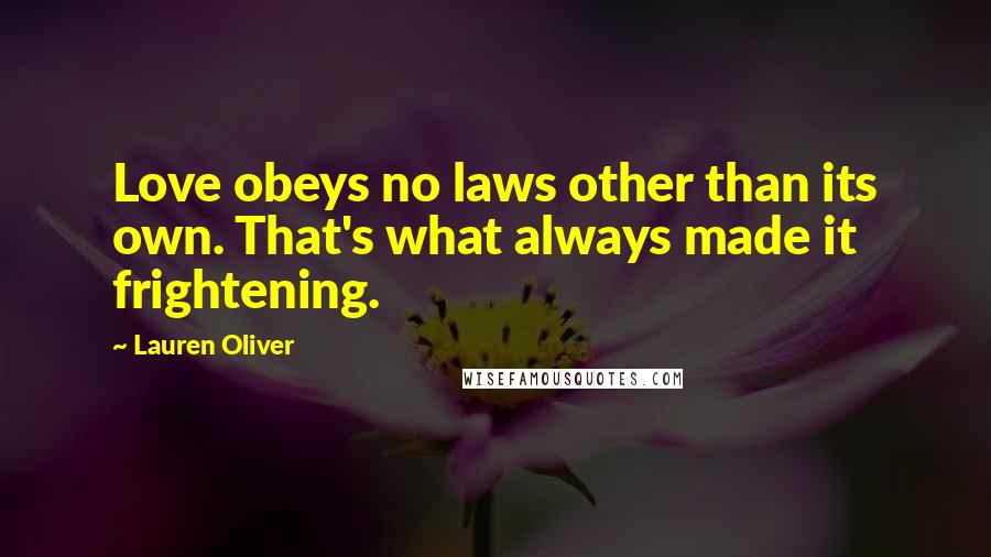 Lauren Oliver Quotes: Love obeys no laws other than its own. That's what always made it frightening.